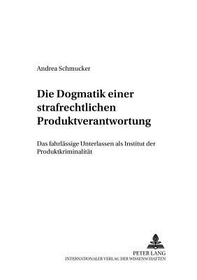 Die "Dogmatik" Einer Strafrechtlichen Produktverantwortung