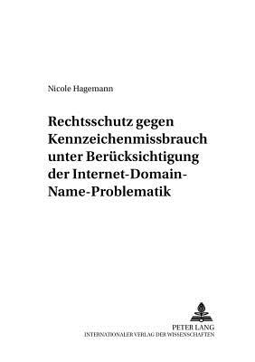 Rechtsschutz Gegen Kennzeichenmissbrauch Unter Beruecksichtigung Der Internet-Domain-Name-Problematik