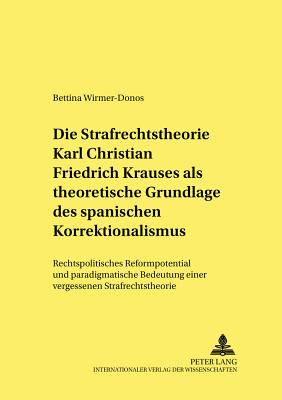 Die Strafrechtstheorie Karl Christian Friedrich Krauses ALS Theoretische Grundlage Des Spanischen Korrektionalismus