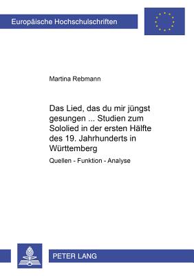 «Das Lied, das du mir juengst gesungen...»- Studien zum Sololied in der ersten Haelfte des 19. Jahrhunderts in Wuerttemberg