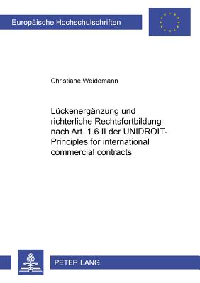 Lueckenergaenzung Und Richterliche Rechtsfortbildung Nach Art. 1.6 II Der Unidroit-Principles for International Commercial Contracts