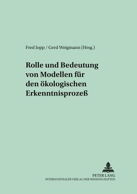 Rolle und Bedeutung von Modellen fuer den oekologischen Erkenntnisproze