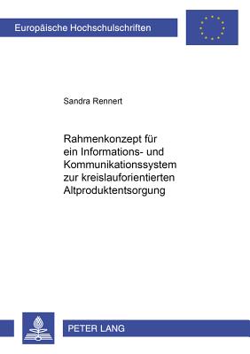 Rahmenkonzept Fuer Ein Informations- Und Kommunikationssystem Zur Kreislauforientierten Altproduktentsorgung