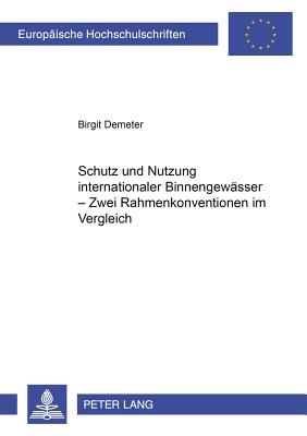 Schutz Und Nutzung Internationaler Binnengewaesser- Zwei Rahmenkonventionen Im Vergleich