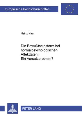 Die Bewusstseinsform Bei Normalpsychologischen Affekttaten: Ein Vorsatzproblem?