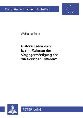 Platons Lehre Vom Ich Im Rahmen Der Vergegenwaertigung Der Dialektischen Differenz