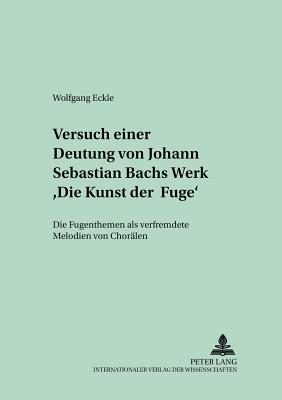 Versuch Einer Deutung Von Johann Sebastian Bachs Werk "Die Kunst Der Fuge"