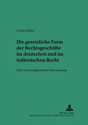 Die gesetzliche Form der Rechtsgeschaefte im deutschen und italienischen Recht