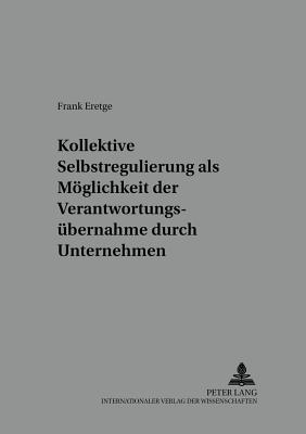 Kollektive Selbstregulierungen ALS Moeglichkeit Der Verantwortungsuebernahme Durch Unternehmen