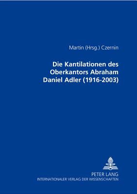 Die Kantilationen Des Oberkantors Abraham Daniel Adler (1916-2003)