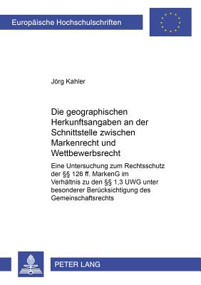 Die Geographischen Herkunftsangaben an Der Schnittstelle Zwischen Markenrecht Und Wettbewerbsrecht