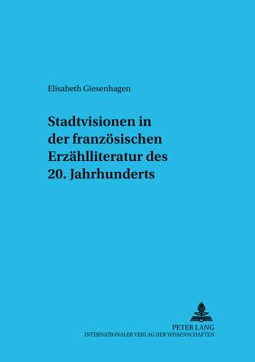 Stadtvisionen in der franzoesischen Erzaehlliteratur des 20. Jahrhunderts