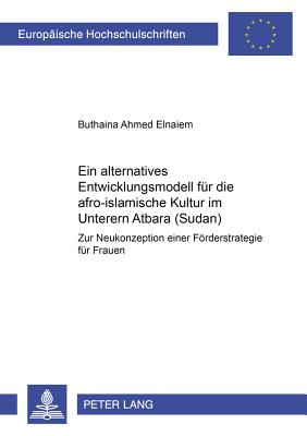 Ein Alternatives Entwicklungsmodell Fuer Die Afro-Islamische Kultur Im Unteren Atbara (Sudan)