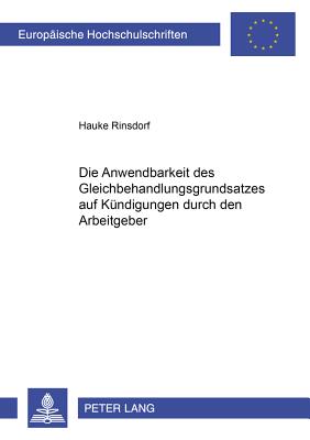 Die Anwendbarkeit Des Gleichbehandlungsgrundsatzes Auf Kuendigungen Durch Den Arbeitgeber