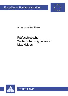 Praefaschistische Weltanschauung Im Werk Max Halbes