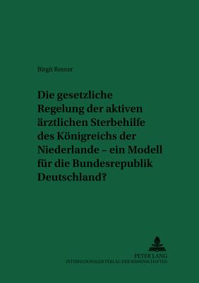 Die Gesetzliche Regelung Der Aktiven Aerztlichen Sterbehilfe Des Koenigreichs Der Niederlande - Ein Modell Fuer Die Bundesrepublik Deutschland?