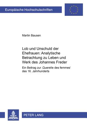 Lob und Unschuld der Ehefrauen: Analytische Betrachtungen zu Leben und Werk des Johannes Freder