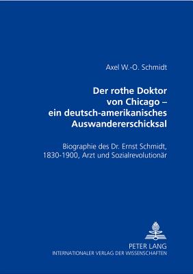 Der Rothe Doktor Von Chicago - Ein Deutsch-Amerikanisches Auswandererschicksal