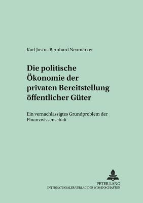 Die Politische Oekonomie Der Privaten Bereitstellung Oeffentlicher Gueter