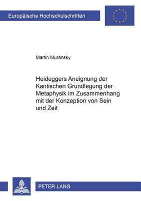 Heideggers Aneignung Der Kantischen "Grundlegung Der Metaphysik" Im Zusammenhang Mit Der Konzeption Von Sein Und Zeit