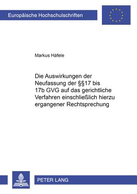 Die Auswirkungen Der Neufassung Der  17 Bis 17b Gvg Auf Das Gerichtliche Verfahren Einschliesslich Hierzu Ergangener Rechtsprechung