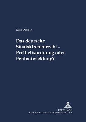 Das Deutsche Staatskirchenrecht - Freiheitsordnung Oder Fehlentwicklung?