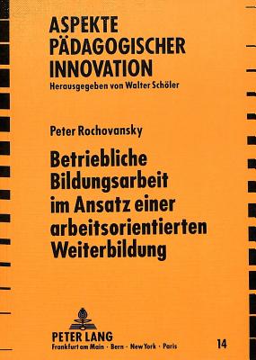 Betriebliche Bildungsarbeit im Ansatz einer arbeitsorientierten Weiterbildung