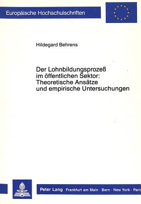 Der Lohnbildungsprozess im oeffentlichen Sektor: Theoretische Ansaetze und empirische Untersuchungen