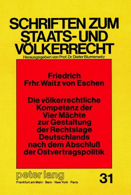 Die voelkerrechtliche Kompetenz der Vier Maechte zur Gestaltung der Rechtslage Deutschlands nach dem Abschluss der Ostvertragspolitik