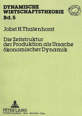 Die Zeitstruktur der Produktion als Ursache oekonomischer Dynamik