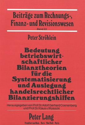 Bedeutung betriebswirtschaftlicher Bilanztheorien fuer die Systematisierung und Auslegung handelsrechtlicher Bilanzierungshilfen