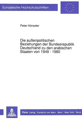 Die auenpolitischen Beziehungen der Bundesrepublik Deutschland zu den arabischen Staaten von 1949 - 1980