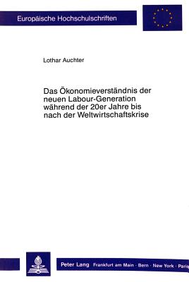 Das Oekonomieverstaendnis der neuen Labour-Generation waehrend der 20er Jahre bis nach der Weltwirtschaftskrise.