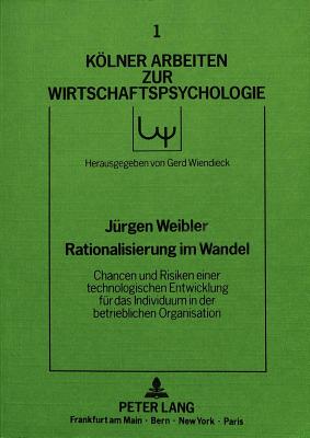 Rationalisierung im Wandel - Chancen und Risiken einer technologischen  Entwicklung fuer das Individuum in der betrieblichen Organisation