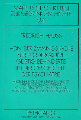 Von der Zwangsjacke zur Foerdergruppe: Geistig Behinderte in der Geschichte der Psychiatrie