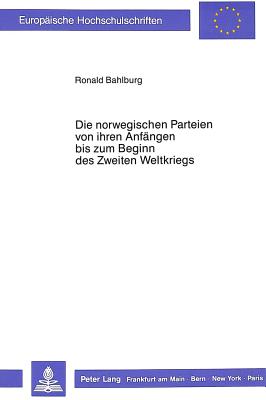 Die Norwegischen Parteien Von Ihren Anfaengen Bis Zum Beginn Des Zweiten Weltkrieges