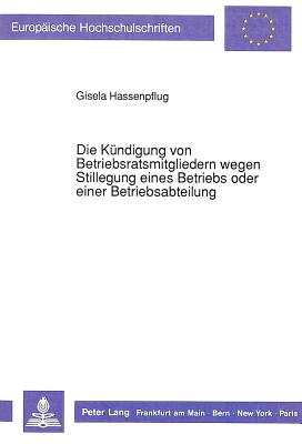 Die Kuendigung von Betriebsratsmitgliedern wegen Stillegung eines Betriebs oder einer Betriebsabteilung