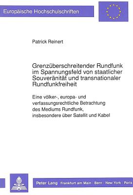 Grenzueberschreitender Rundfunk im Spannungsfeld von staatlicher Souveraenitaet und transnationaler Rundfunkfreiheit