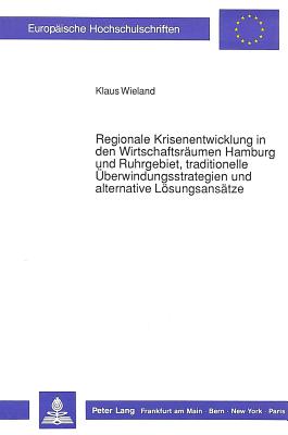 Regionale Krisenentwicklung in den Wirtschaftsraeumen Hamburg und Ruhrgebiet, traditionelle Ueberwindungsstrategien und alternative  Loesungsansaetze