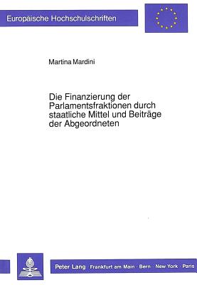 Die Finanzierung der Parlamentsfraktionen durch staatliche Mittel und Beitraege der Abgeordneten