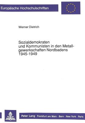 Sozialdemokraten und Kommunisten in den Metallgewerkschaften Nordbadens 1945-1949