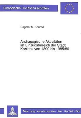 Andragogische Aktivitaeten im Einzugsbereich der Stadt Koblenz von 1800 bis 1985/86