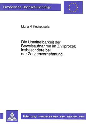 Die Unmittelbarkeit der Beweisaufnahme im Zivilproze, insbesondere bei der Zeugenvernehmung