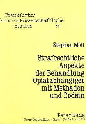 Strafrechtliche Aspekte der Behandlung Opiatabhaengiger mit Methadon und Codein