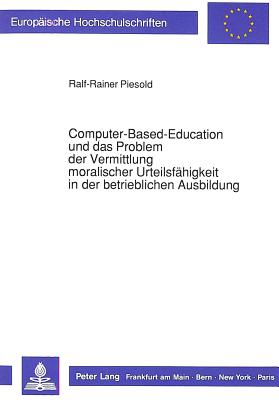 Computer-Based-Education und das Problem der Vermittlung moralischer Urteilsfaehigkeit in der betrieblichen Ausbildung