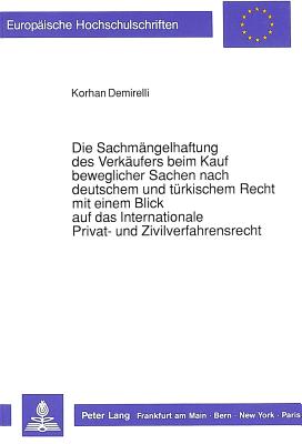 Die Sachmaengelhaftung des Verkaeufers beim Kauf beweglicher Sachen nach deutschem und tuerkischem Recht mit einem Blick auf das Internationale Privat- und Zivilverfahrensrecht