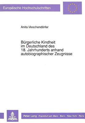 Buergerliche Kindheit im Deutschland des 18. Jahrhunderts anhand autobiographischer Zeugnisse