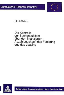 Die Kontrolle der Bankenaufsicht ueber den finanzierten Abzahlungskauf, das Factoring und das Leasing