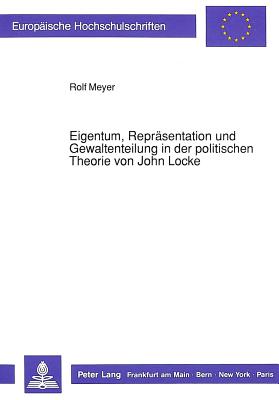 Eigentum, Repraesentation und Gewaltenteilung in der politischen Theorie von John Locke