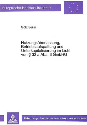 Nutzungsueberlassung, Betriebsaufspaltung und Unterkapitalisierung im Licht von  32 a Abs. 3 GmbHG